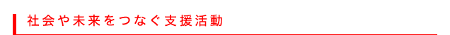 社会や未来をつなぐ支援活動